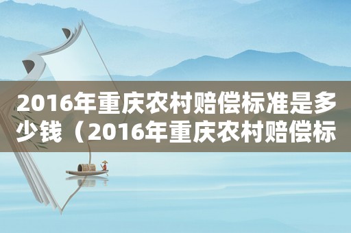 2016年重慶農村賠償標準是多少錢（2016年重慶農村賠償標準是多少）