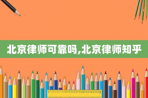北京律師可靠嗎,北京律師知乎