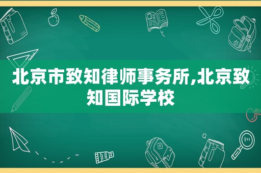 北京市致知律師事務所,北京致知國際學校