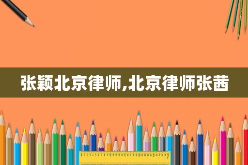 張穎北京律師,北京律師張茜