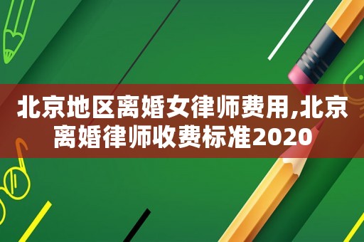 北京地區離婚女律師費用,北京離婚律師收費標準2020