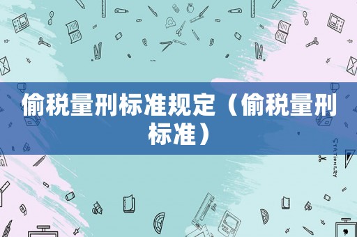 偷稅量刑標準規定（偷稅量刑標準）