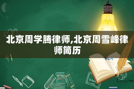 北京周學騰律師,北京周雪峰律師簡歷