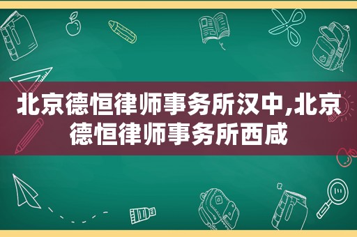 北京德恒律師事務(wù)所漢中,北京德恒律師事務(wù)所西咸