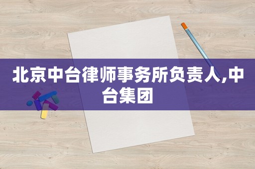 北京中臺律師事務所負責人,中臺集團