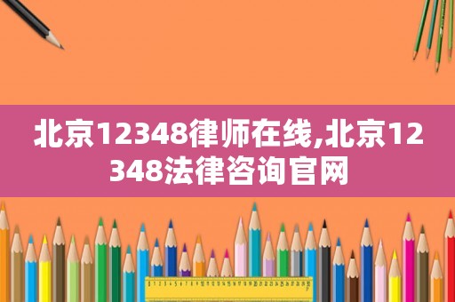 北京12348律師在線,北京12348法律咨詢官網
