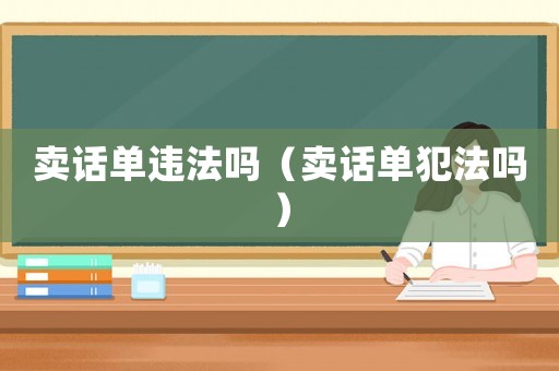 賣話單違法嗎（賣話單犯法嗎）