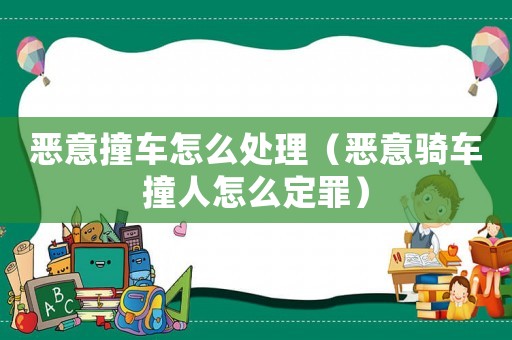 惡意撞車怎么處理（惡意騎車撞人怎么定罪）