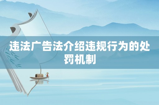 違法廣告法介紹違規行為的處罰機制