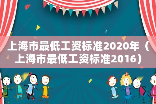 上海市最低工資標(biāo)準(zhǔn)2020年（上海市最低工資標(biāo)準(zhǔn)2016）