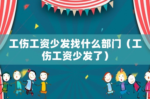 工傷工資少發找什么部門（工傷工資少發了）