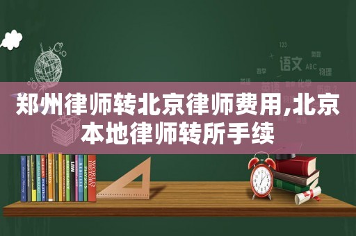 鄭州律師轉北京律師費用,北京本地律師轉所手續