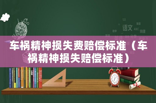 車禍精神損失費賠償標準（車禍精神損失賠償標準）