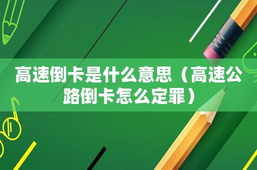 高速倒卡是什么意思（高速公路倒卡怎么定罪）