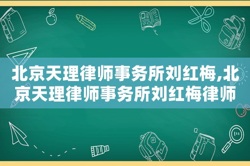 北京天理律師事務所劉紅梅,北京天理律師事務所劉紅梅律師簡介