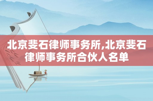 北京斐石律師事務所,北京斐石律師事務所合伙人名單