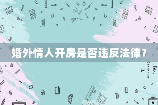 婚外情人開房是否違反法律？