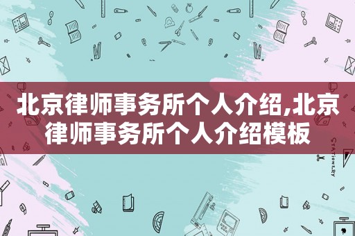 北京律師事務所個人介紹,北京律師事務所個人介紹模板