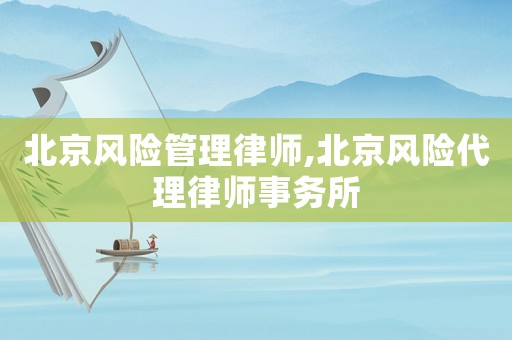 北京風險管理律師,北京風險代理律師事務所
