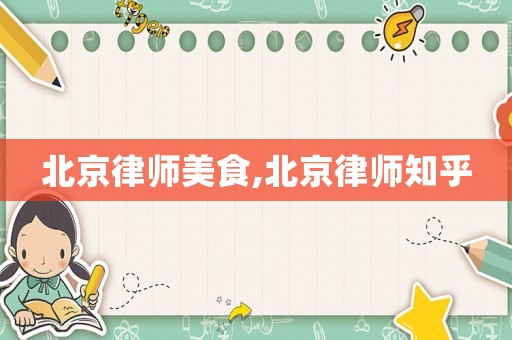 北京律師美食,北京律師知乎