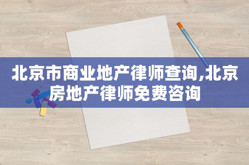 北京市商業地產律師查詢,北京房地產律師免費咨詢