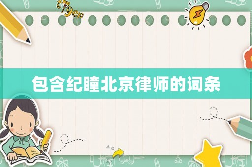 包含紀(jì)瞳北京律師的詞條