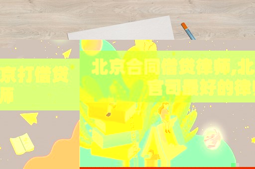 北京合同借貸律師,北京打借貸官司最好的律師