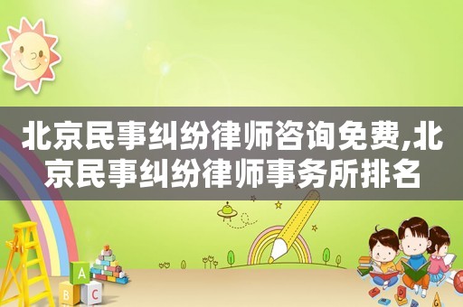 北京民事糾紛律師咨詢免費,北京民事糾紛律師事務所排名