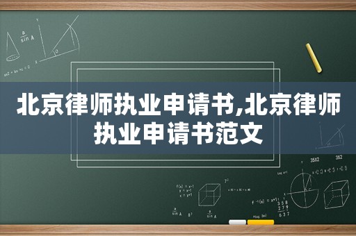 北京律師執業申請書,北京律師執業申請書范文