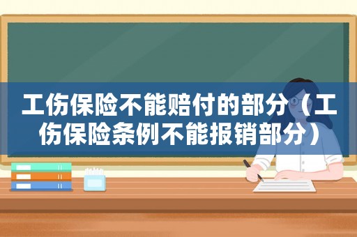 工傷保險不能賠付的部分（工傷保險條例不能報銷部分）