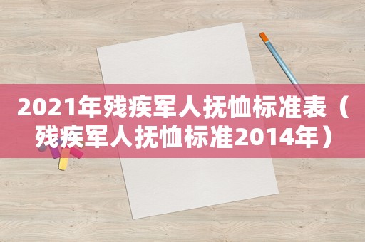 2021年殘疾軍人撫恤標(biāo)準(zhǔn)表（殘疾軍人撫恤標(biāo)準(zhǔn)2014年）