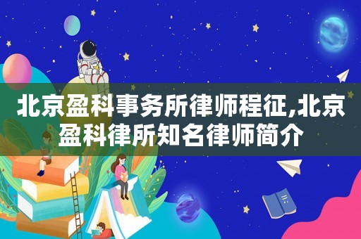 北京盈科事務(wù)所律師程征,北京盈科律所知名律師簡(jiǎn)介