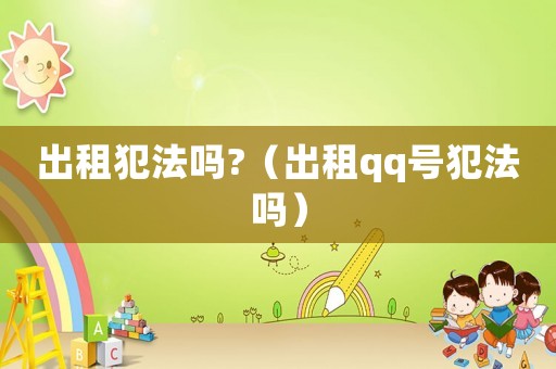 出租犯法嗎?（出租qq號犯法嗎）