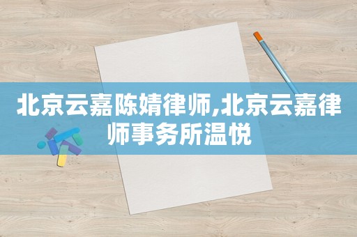 北京云嘉陳婧律師,北京云嘉律師事務(wù)所溫悅