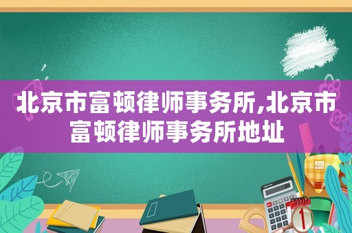 北京市富頓律師事務(wù)所,北京市富頓律師事務(wù)所地址