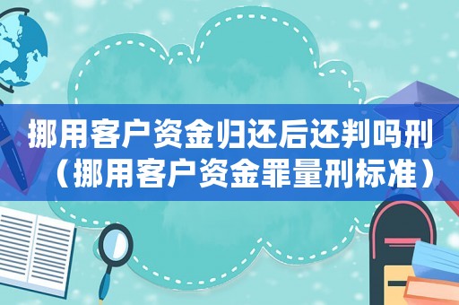 挪用客戶資金歸還后還判嗎刑（挪用客戶資金罪量刑標準）