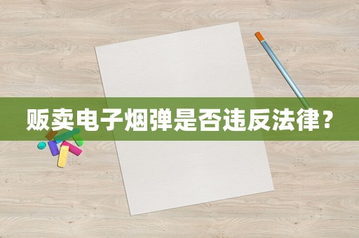 販賣電子煙彈是否違反法律？