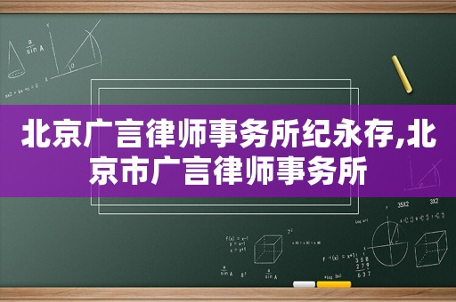 北京廣言律師事務所紀永存,北京市廣言律師事務所