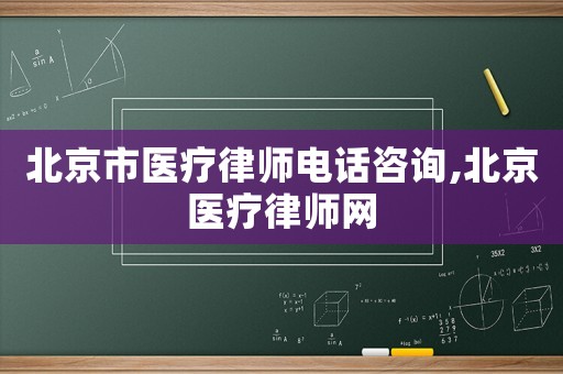 北京市醫(yī)療律師電話咨詢,北京醫(yī)療律師網(wǎng)
