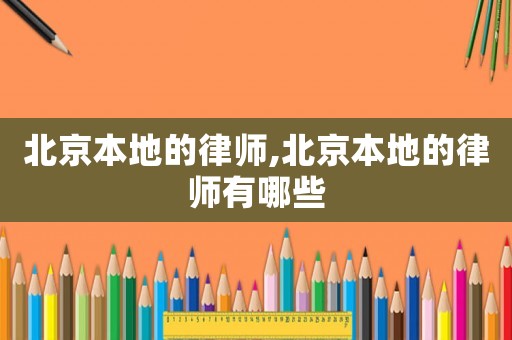 北京本地的律師,北京本地的律師有哪些