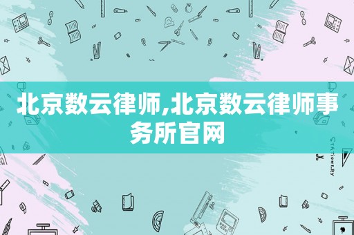 北京數云律師,北京數云律師事務所官網