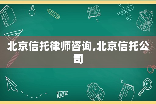 北京信托律師咨詢,北京信托公司