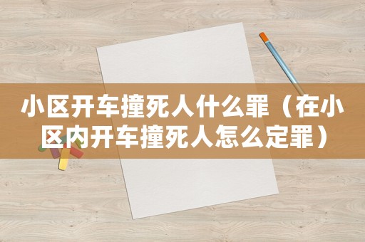 小區開車撞死人什么罪（在小區內開車撞死人怎么定罪）