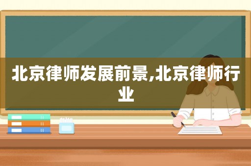 北京律師發展前景,北京律師行業