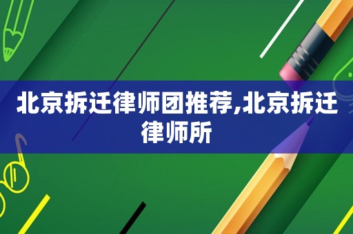 北京拆遷律師團推薦,北京拆遷律師所