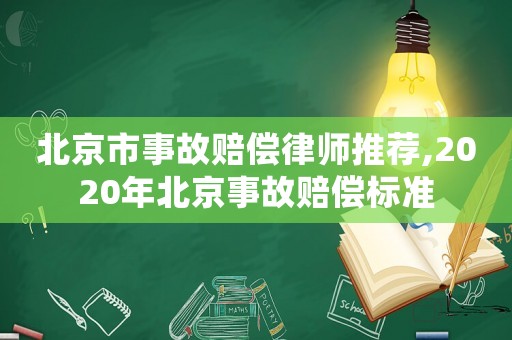 北京市事故賠償律師推薦,2020年北京事故賠償標準