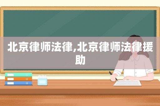 北京律師法律,北京律師法律援助