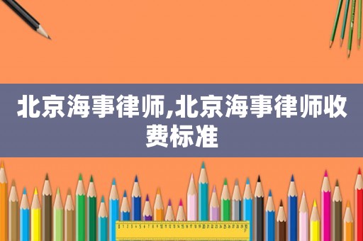 北京海事律師,北京海事律師收費標準