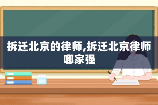 拆遷北京的律師,拆遷北京律師哪家強