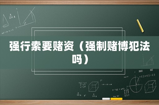 強行索要賭資（強制賭博犯法嗎）